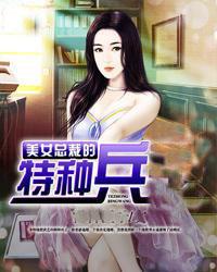 美女总裁的特种兵又叫什么名字免费观看动漫
