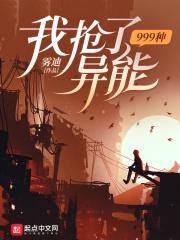 我抢了999种异能免费阅读