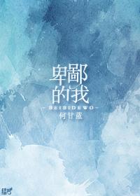 卑鄙的我 何甘蓝笔趣阁